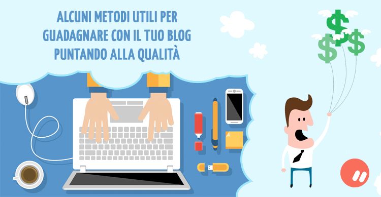 Consigli per guadagnare con il tuo blog puntando alla qualità