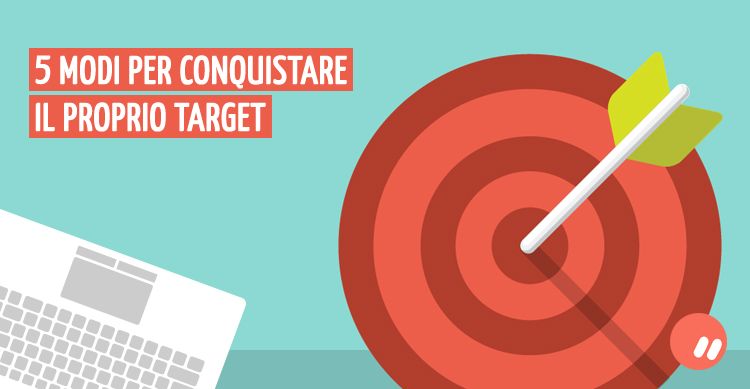 5 modi per conquistare il proprio target