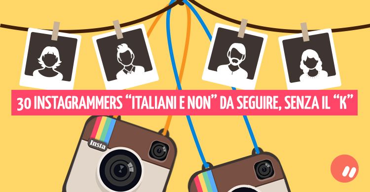 Instagrammers italiani e non da seguire, senza il K